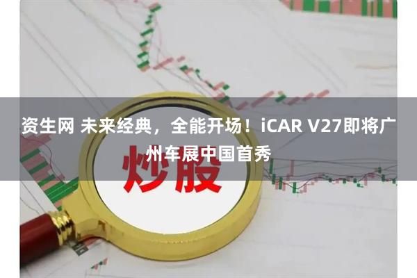 资生网 未来经典，全能开场！iCAR V27即将广州车展中国首秀
