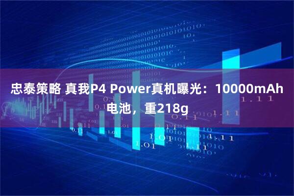 忠泰策略 真我P4 Power真机曝光：10000mAh电池，重218g